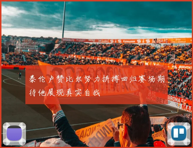 泰伦卢赞比尔努力拼搏回归赛场期待他展现真实自我