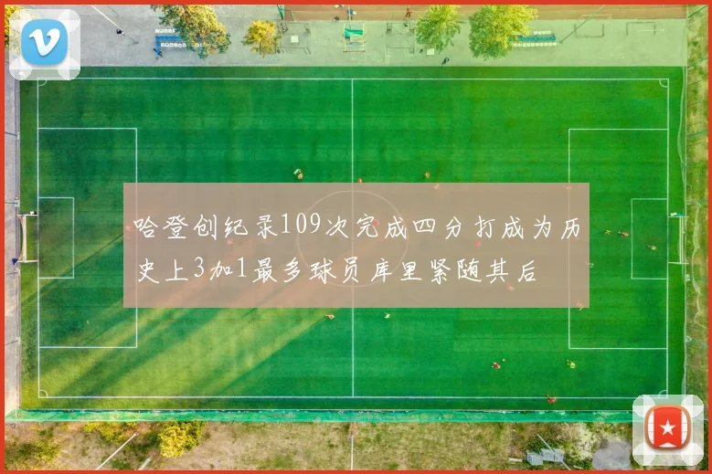 哈登创纪录109次完成四分打成为历史上3加1最多球员库里紧随其后