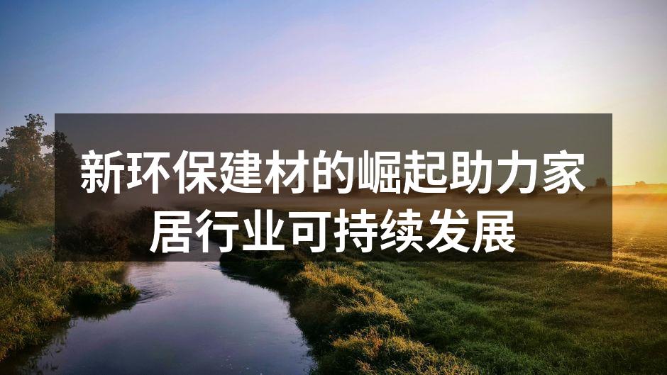 新环保建材的崛起助力家居行业可持续发展